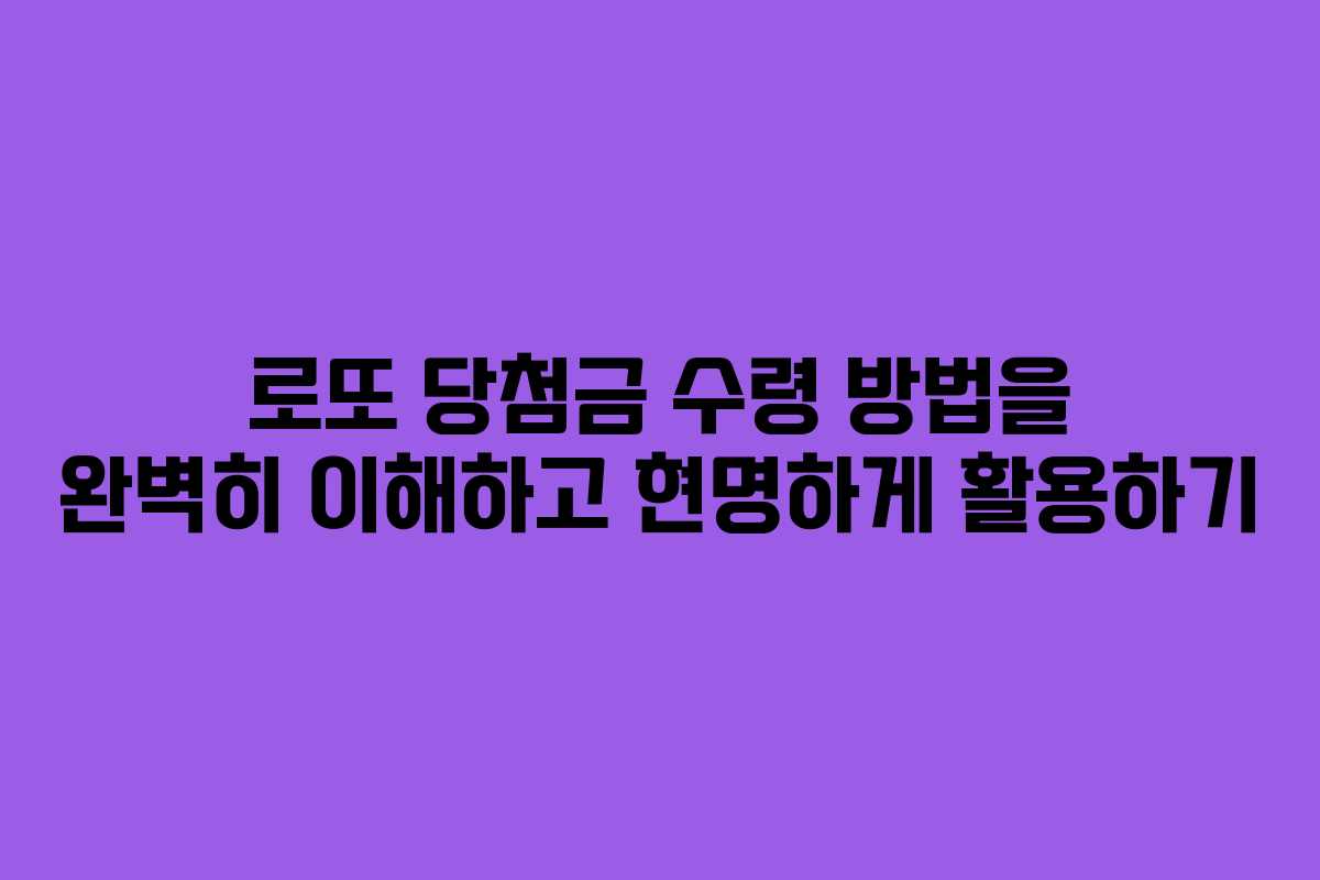 로또 당첨금 수령 방법을 완벽히 이해하고 현명하게 활용하기 로또 당첨금 수령 방법을 완벽히 이해하고 현명하게 활용하기