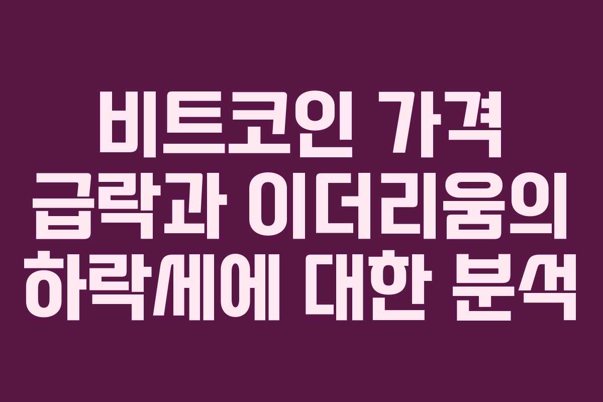 비트코인 가격 급락과 이더리움의 하락세에 대한 분석