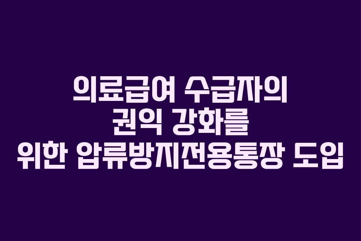 의료급여 수급자의 권익 강화를 위한 압류방지전용통장 도입