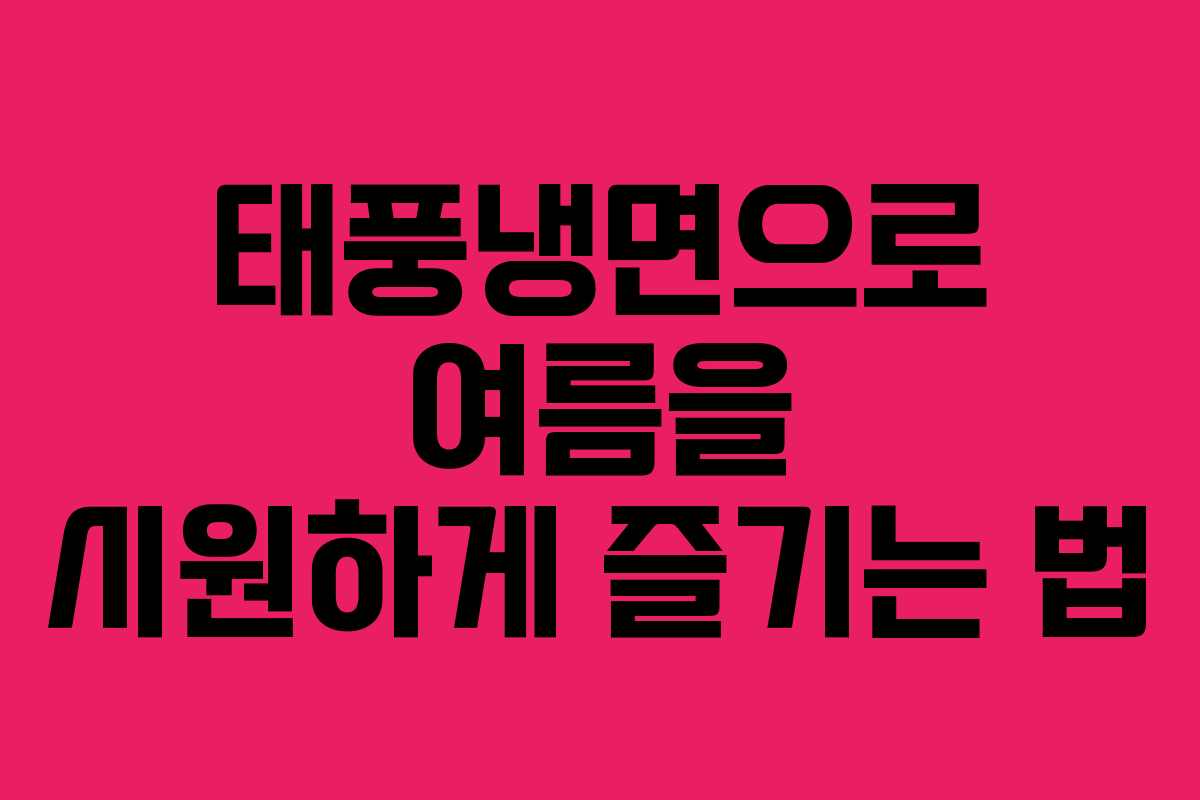 태풍냉면으로 여름을 시원하게 즐기는 법