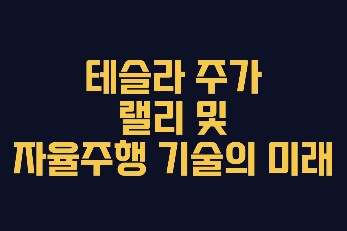 테슬라 주가 랠리 및 자율주행 기술의 미래