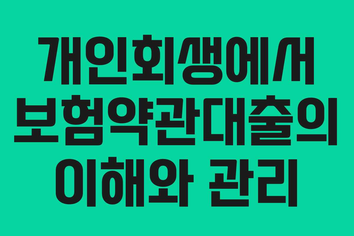 개인회생에서 보험약관대출의 이해와 관리