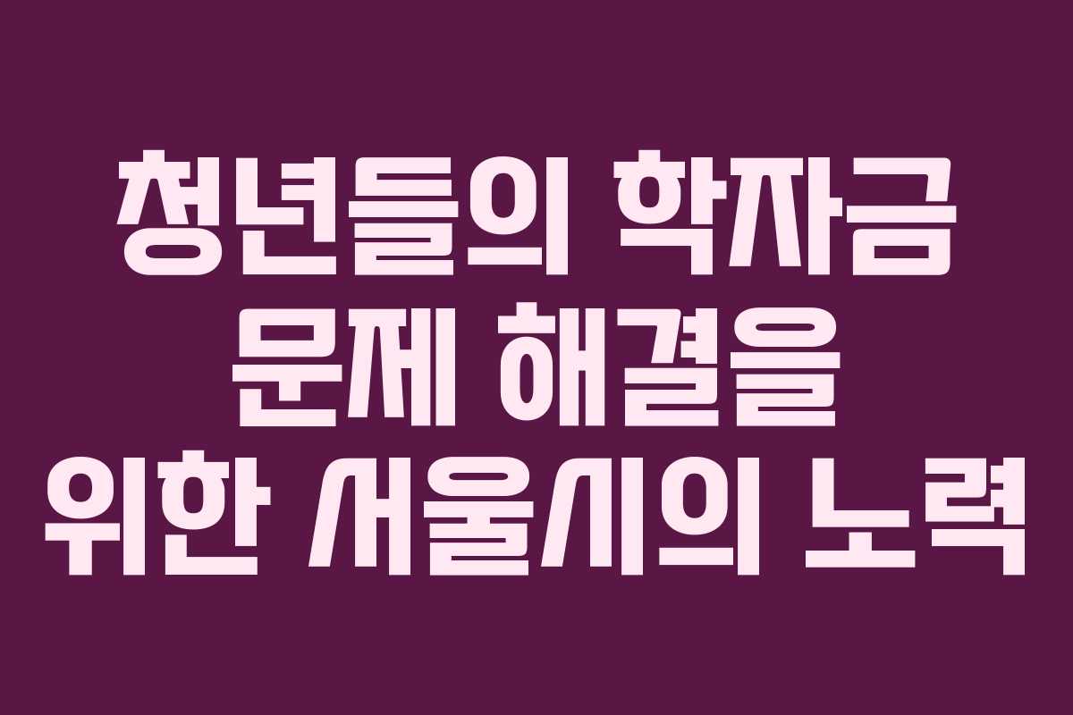청년들의 학자금 문제 해결을 위한 서울시의 노력