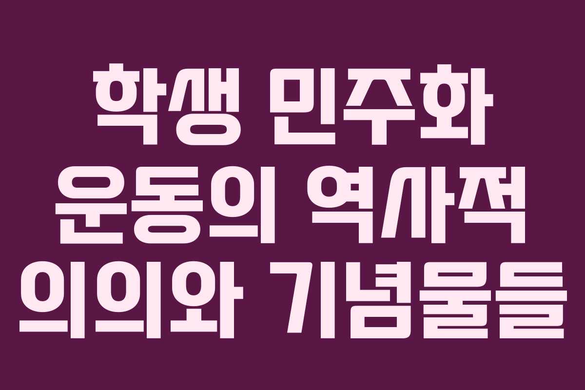 학생 민주화 운동의 역사적 의의와 기념물들