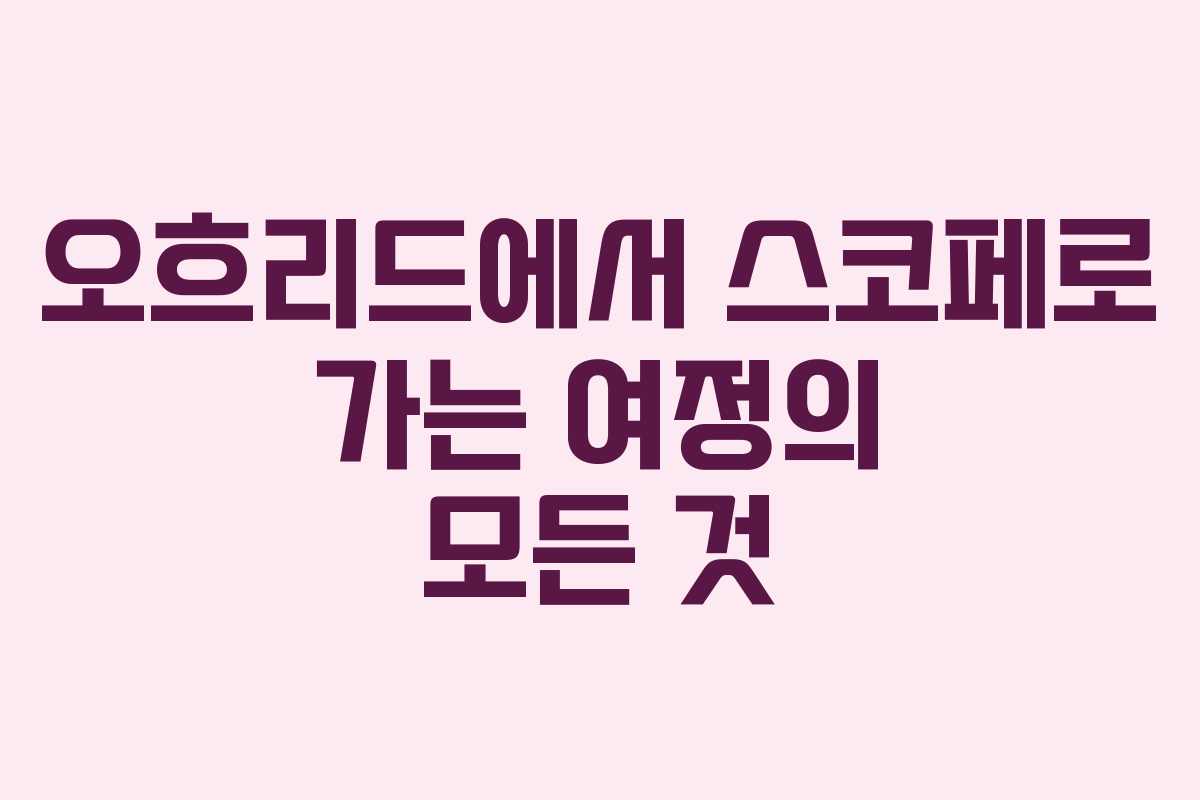 오흐리드에서 스코페로 가는 여정의 모든 것
