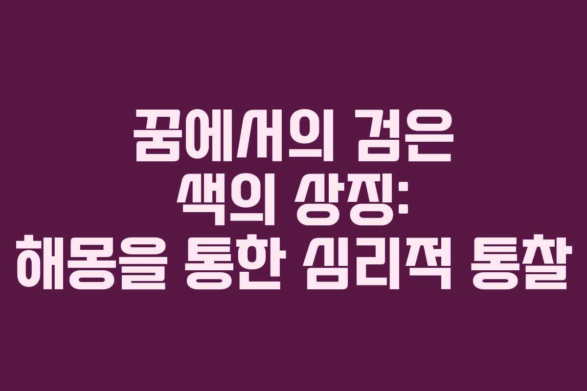 꿈에서의 검은 색의 상징: 해몽을 통한 심리적 통찰