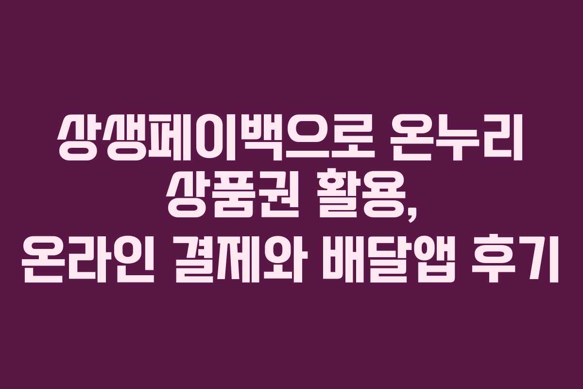 상생페이백으로 온누리 상품권 활용, 온라인 결제와 배달앱 후기