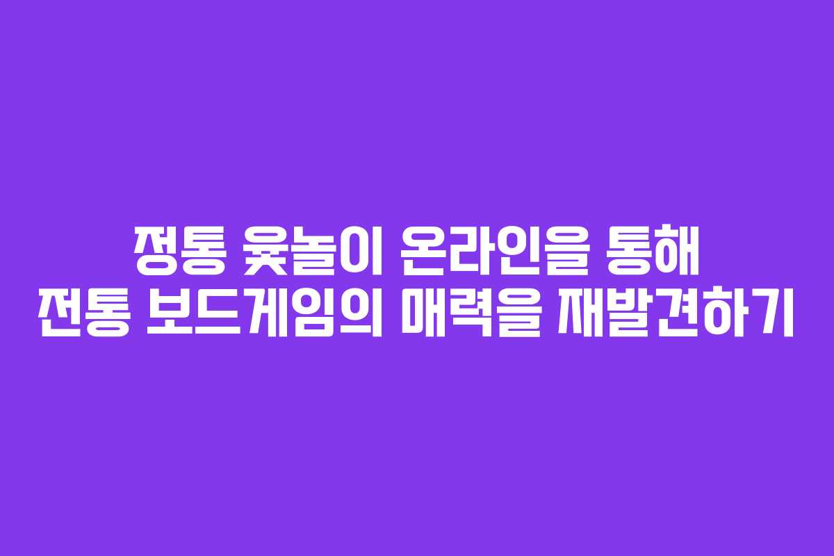 정통 윷놀이 온라인을 통해 전통 보드게임의 매력을 재발견하기
