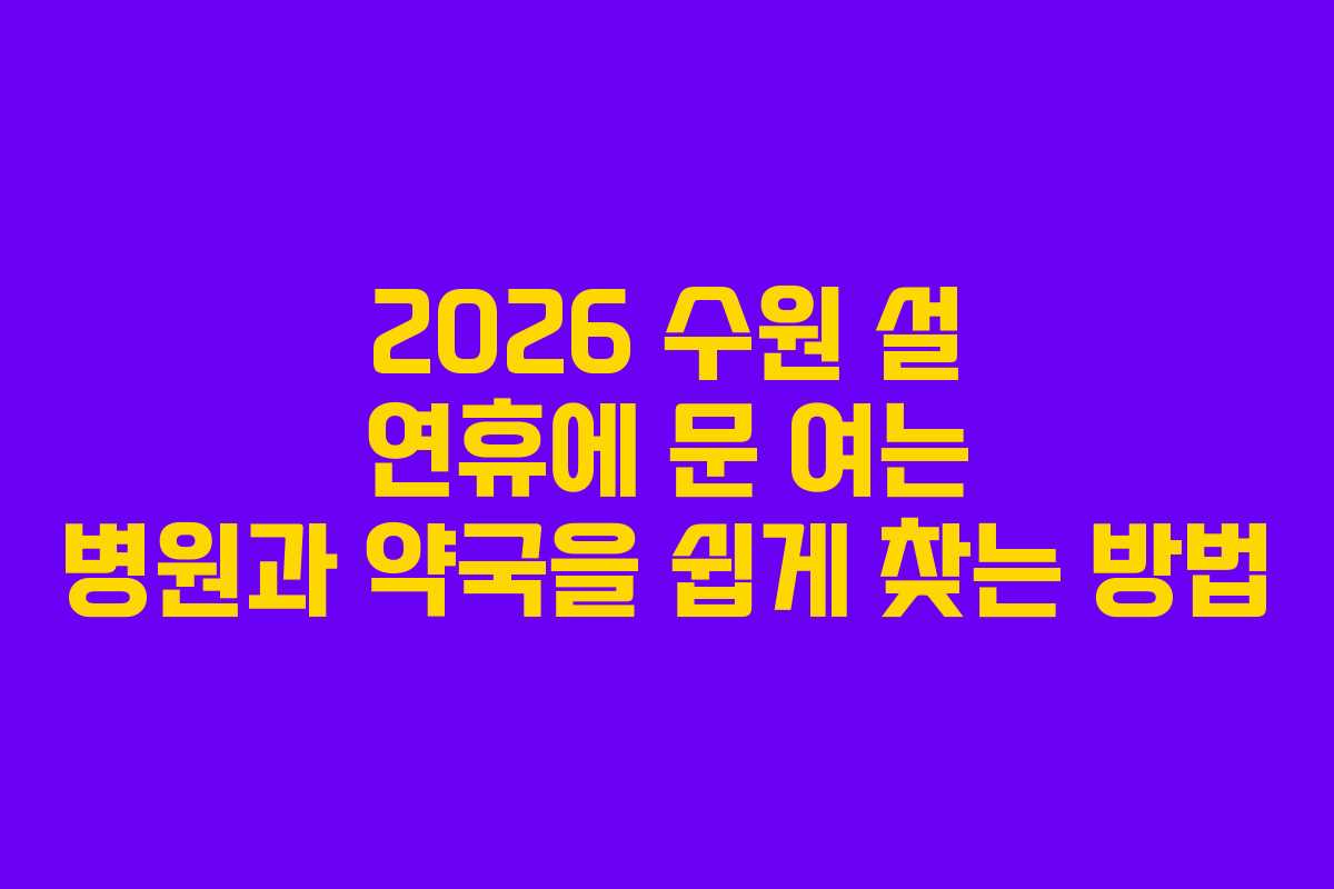 2026 수원 설 연휴에 문 여는 병원과 약국을 쉽게 찾는 방법 2026 수원 설 연휴에 문 여는 병원과 약국을 쉽게 찾는 방법