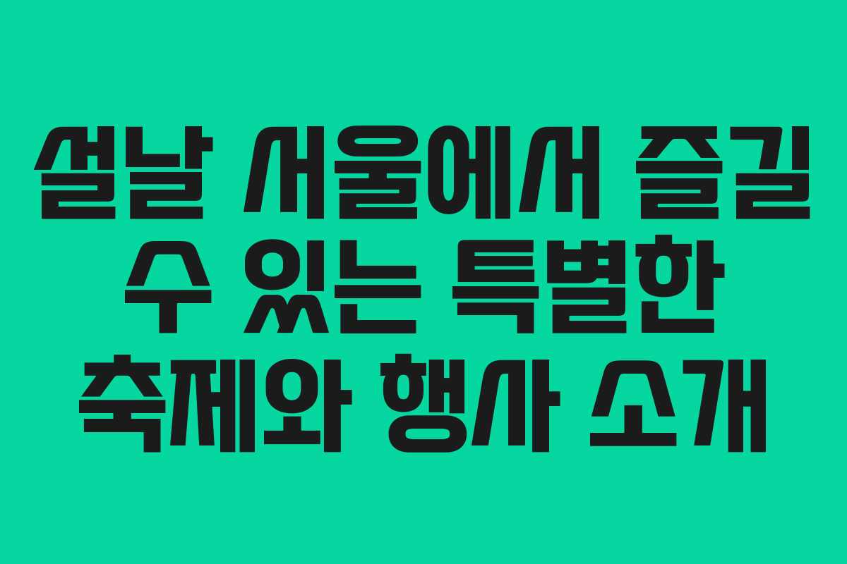설날 서울에서 즐길 수 있는 특별한 축제와 행사 소개