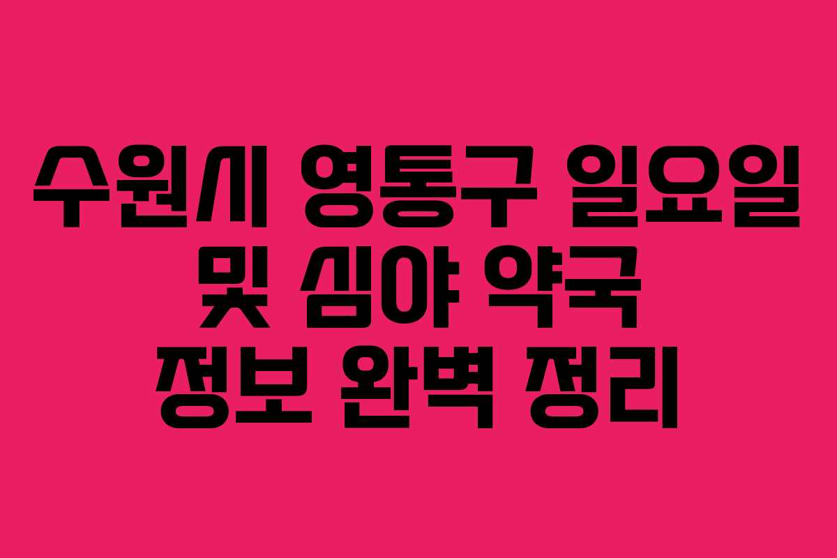 수원시 영통구 일요일 및 심야 약국 정보 완벽 정리