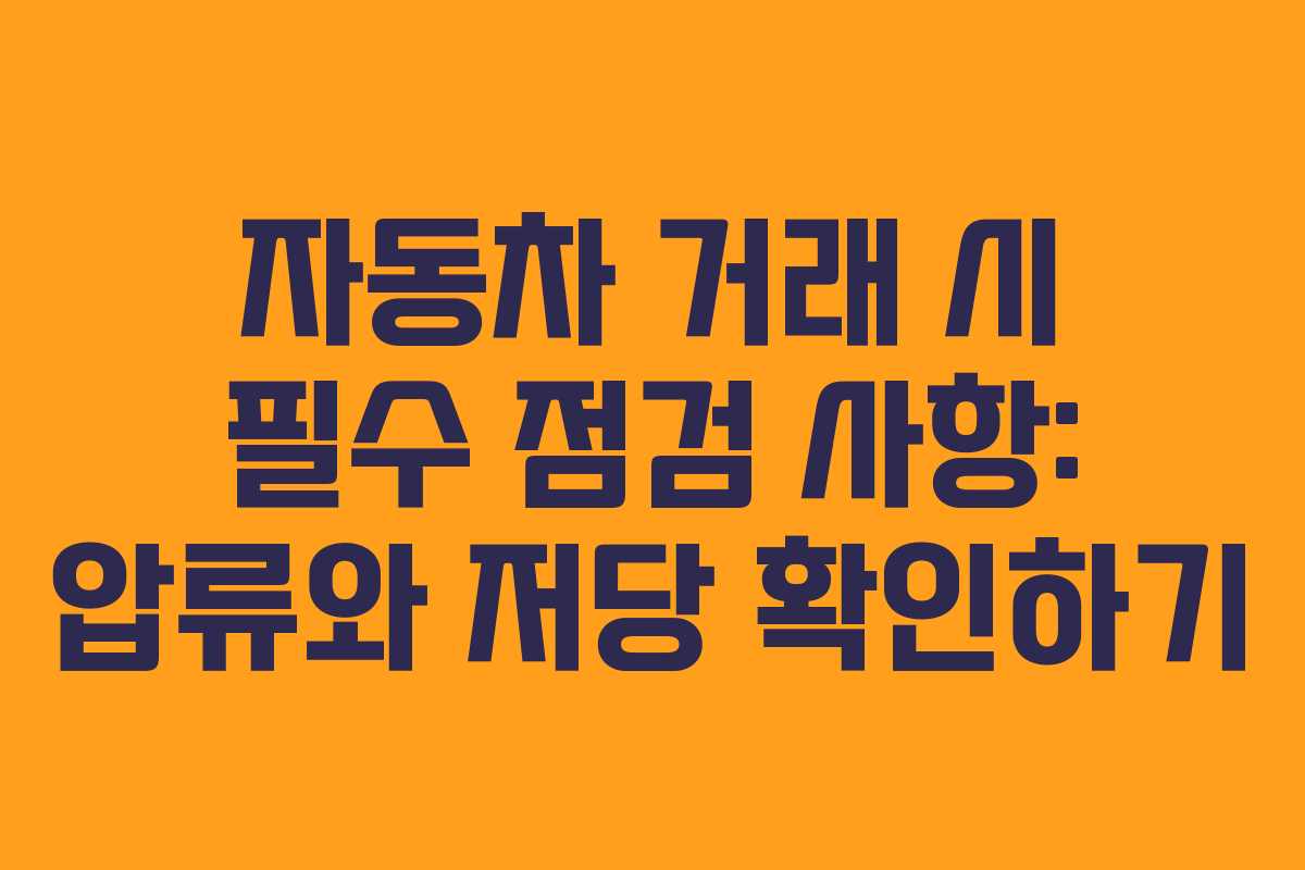 자동차 거래 시 필수 점검 사항: 압류와 저당 확인하기 자동차 거래 시 필수 점검 사항: 압류와 저당 확인하기