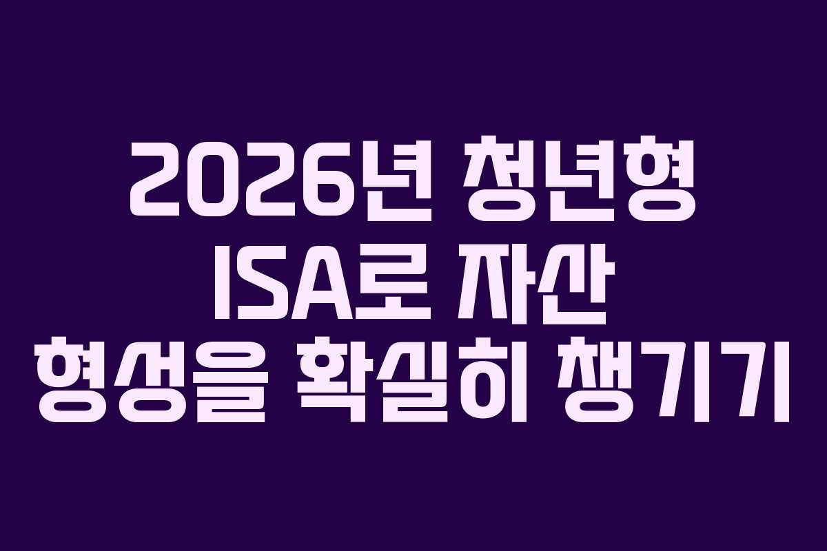 2026년 청년형 ISA로 자산 형성을 확실히 챙기기