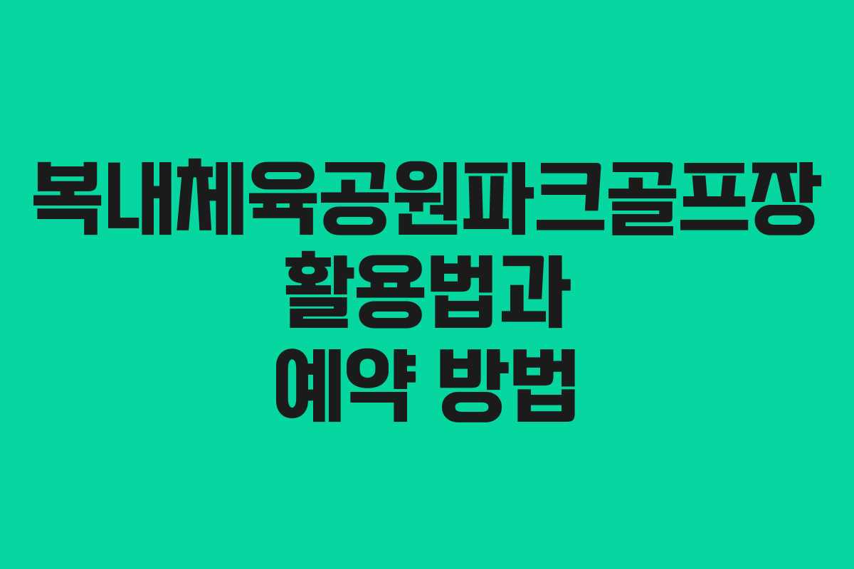 복내체육공원파크골프장 활용법과 예약 방법