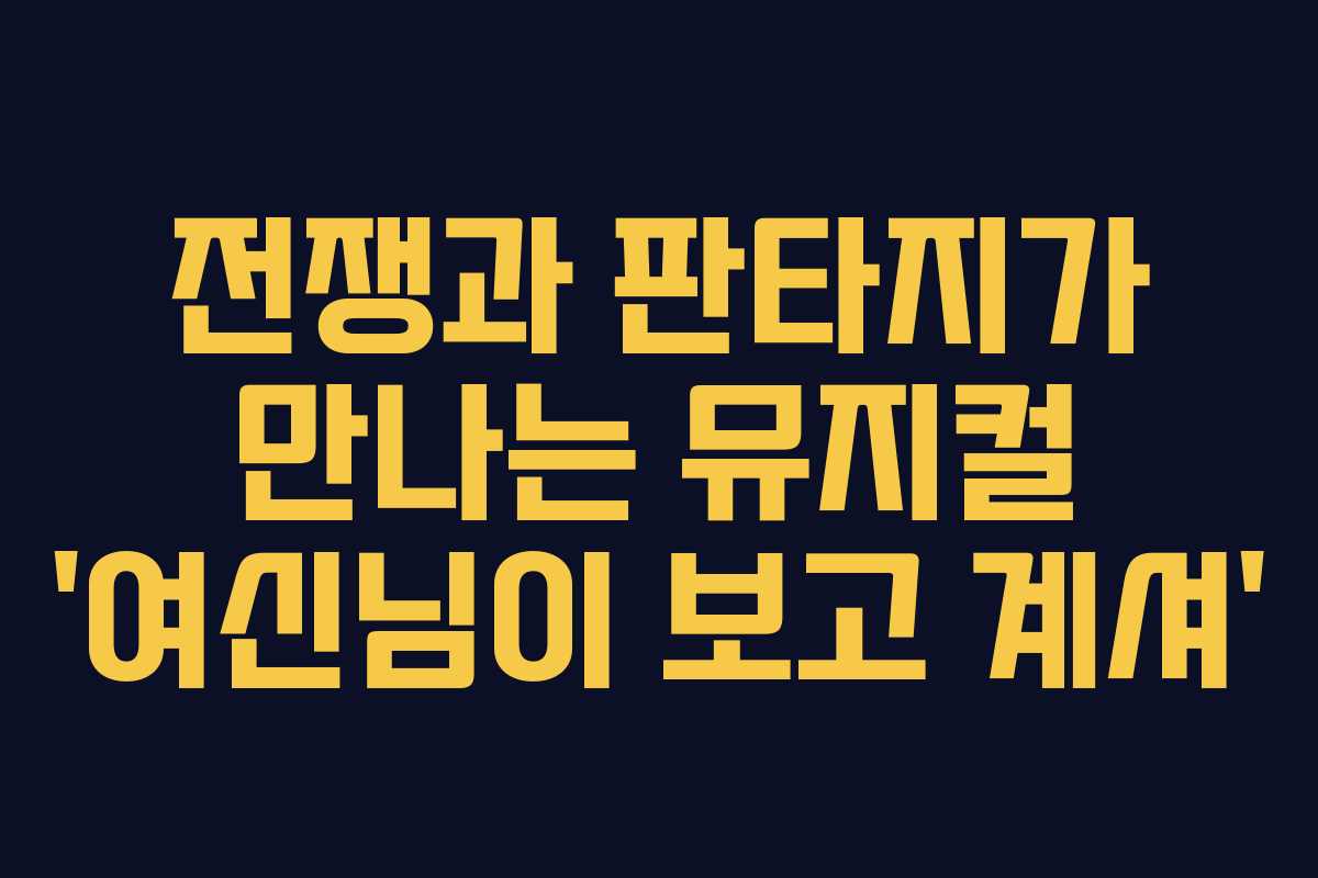 전쟁과 판타지가 만나는 뮤지컬 ‘여신님이 보고 계셔’