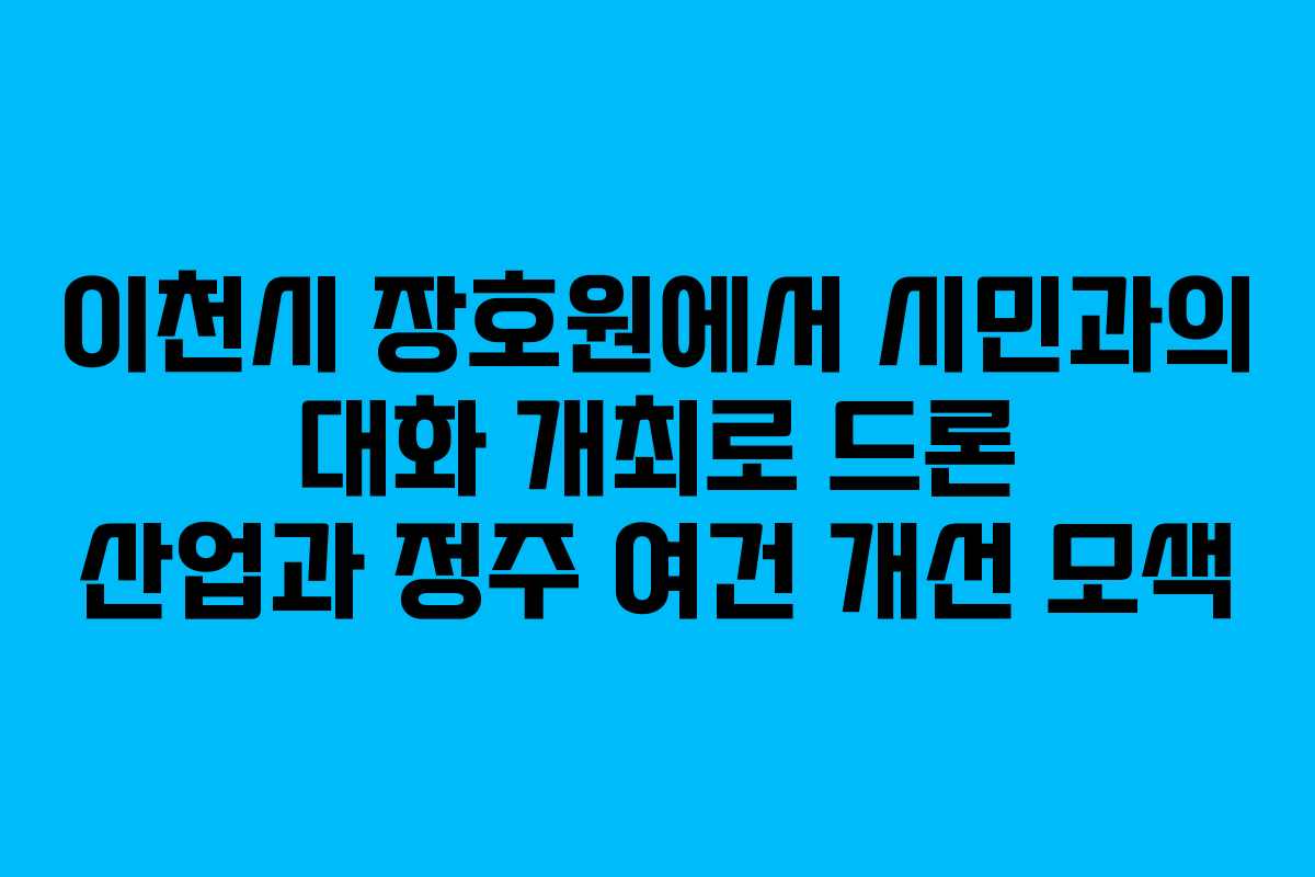 이천시 장호원에서 시민과의 대화 개최로 드론 산업과 정주 여건 개선 모색