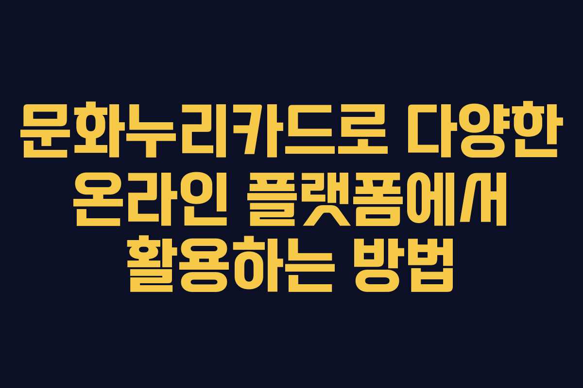 문화누리카드로 다양한 온라인 플랫폼에서 활용하는 방법