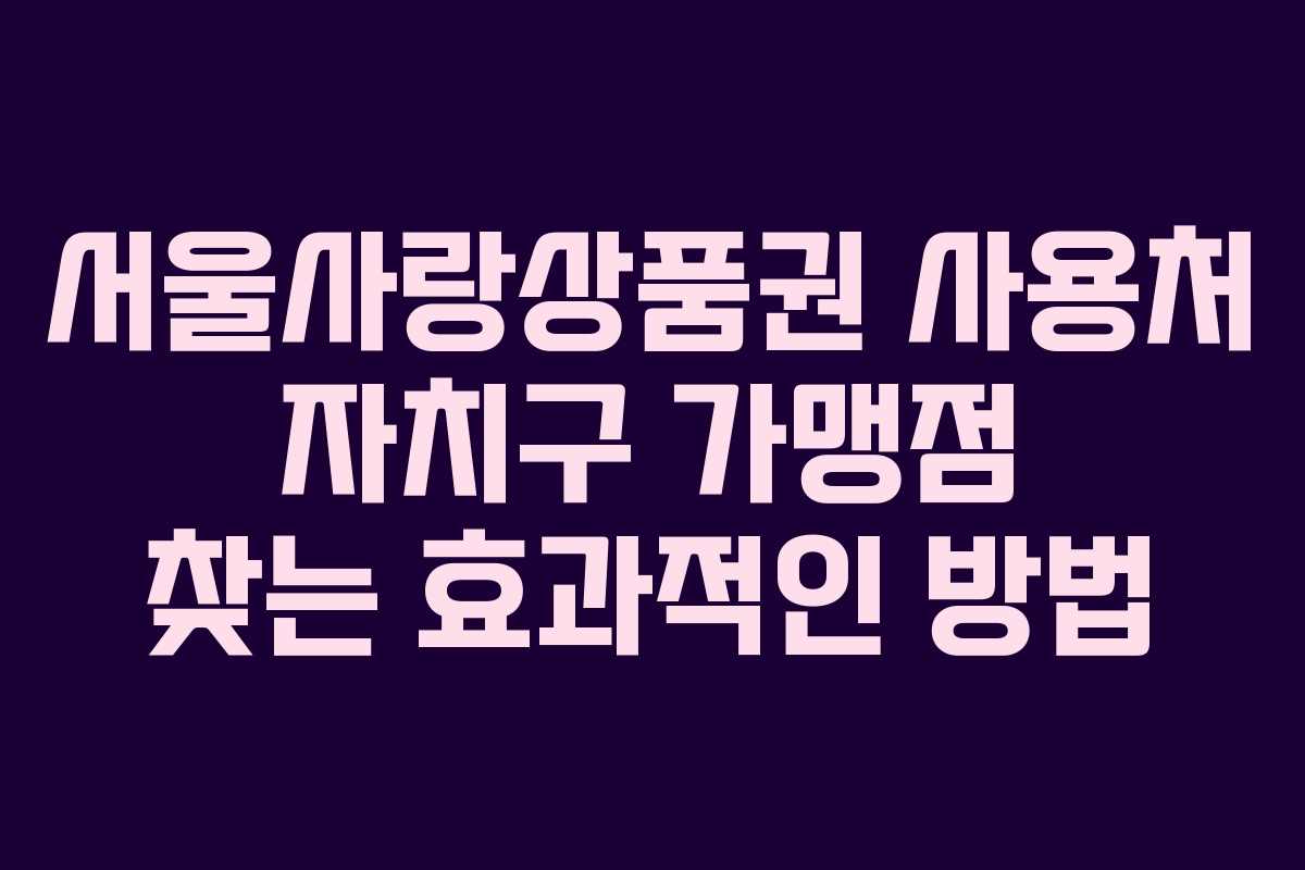서울사랑상품권 사용처 자치구 가맹점 찾는 효과적인 방법