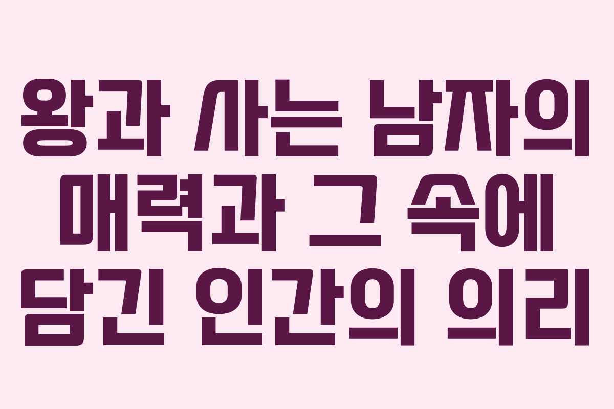 왕과 사는 남자의 매력과 그 속에 담긴 인간의 의리