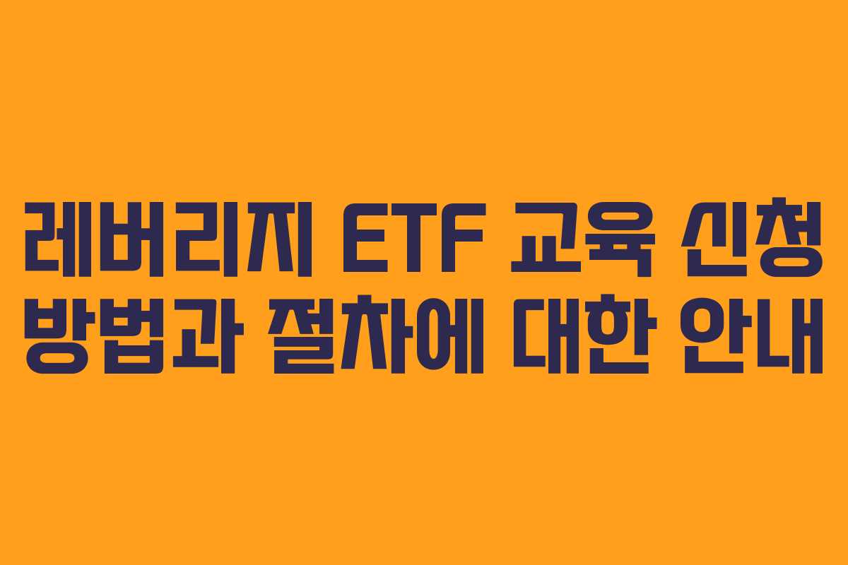 레버리지 ETF 교육 신청 방법과 절차에 대한 안내