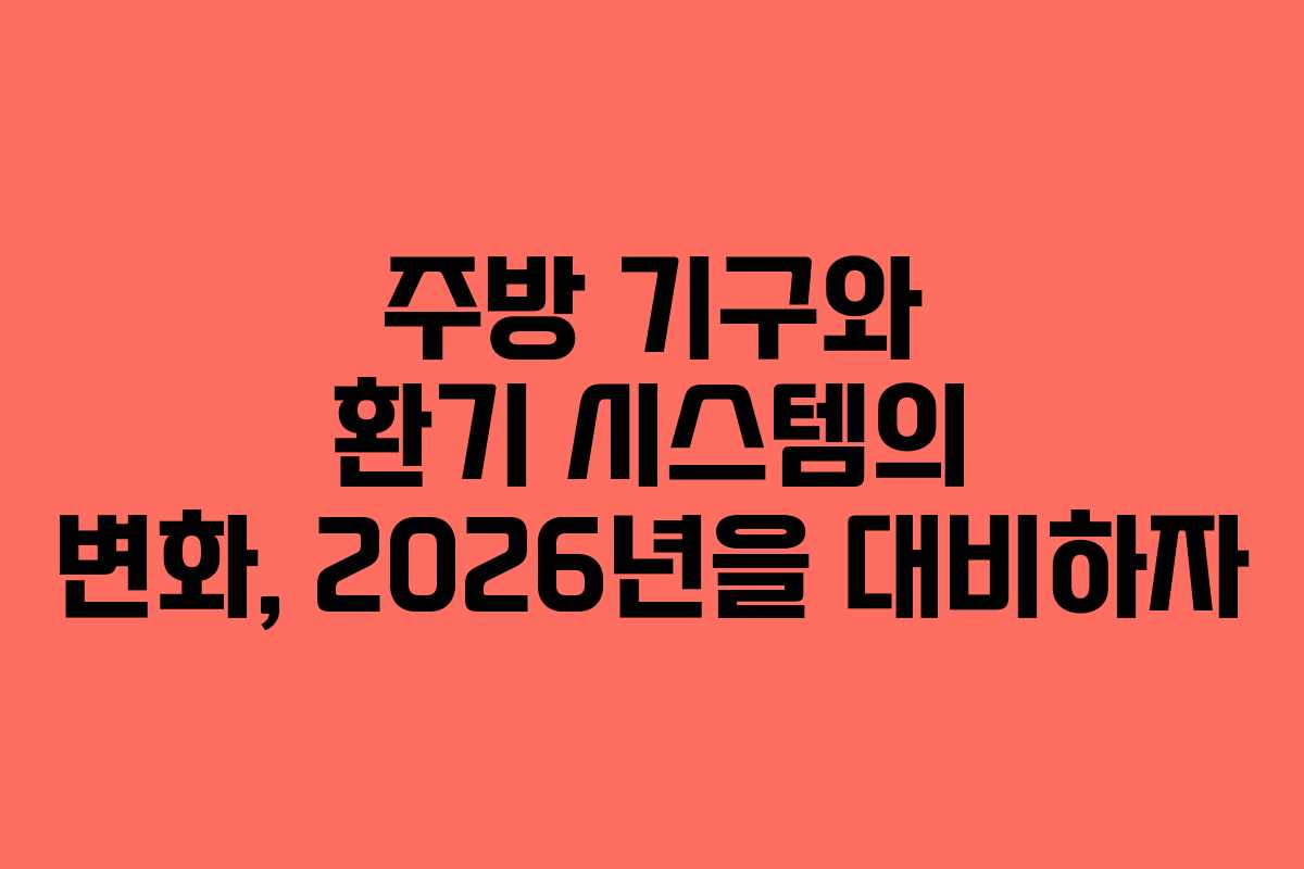 주방 기구와 환기 시스템의 변화, 2026년을 대비하자