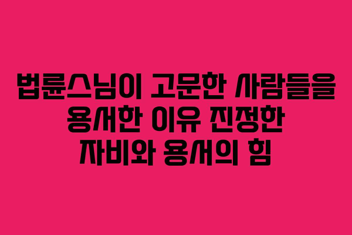법륜스님이 고문한 사람들을 용서한 이유 진정한 자비와 용서의 힘