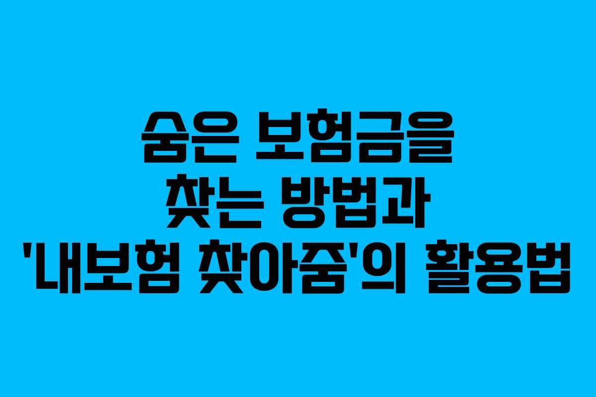 숨은 보험금을 찾는 방법과 ‘내보험 찾아줌’의 활용법