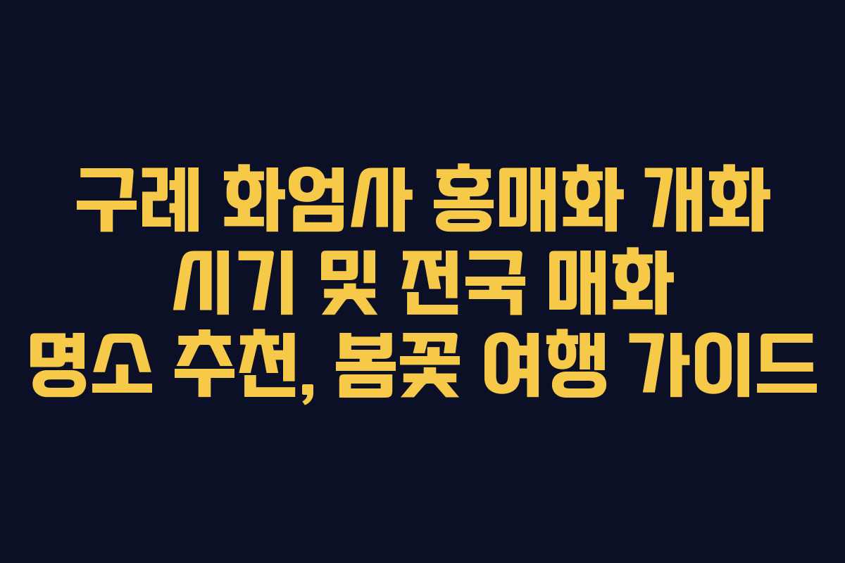 구례 화엄사 홍매화 개화 시기 및 전국 매화 명소 추천, 봄꽃 여행 가이드