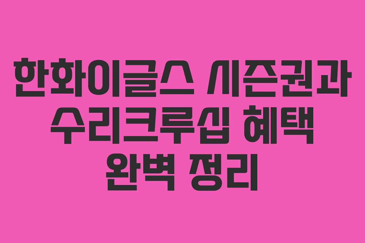 한화이글스 시즌권과 수리크루십 혜택 완벽 정리