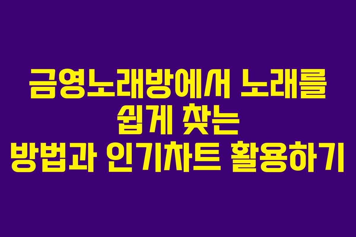 금영노래방에서 노래를 쉽게 찾는 방법과 인기차트 활용하기