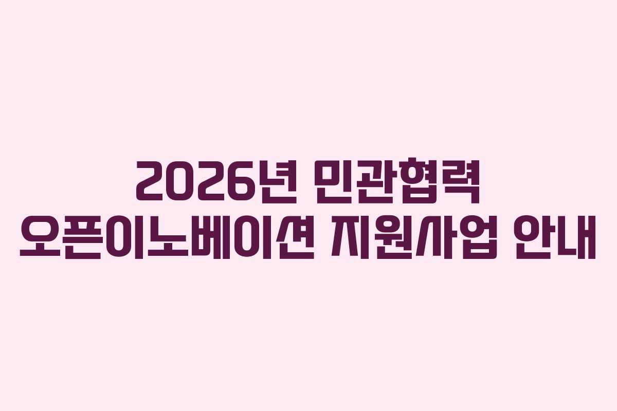 2026년 민관협력 오픈이노베이션 지원사업 안내
