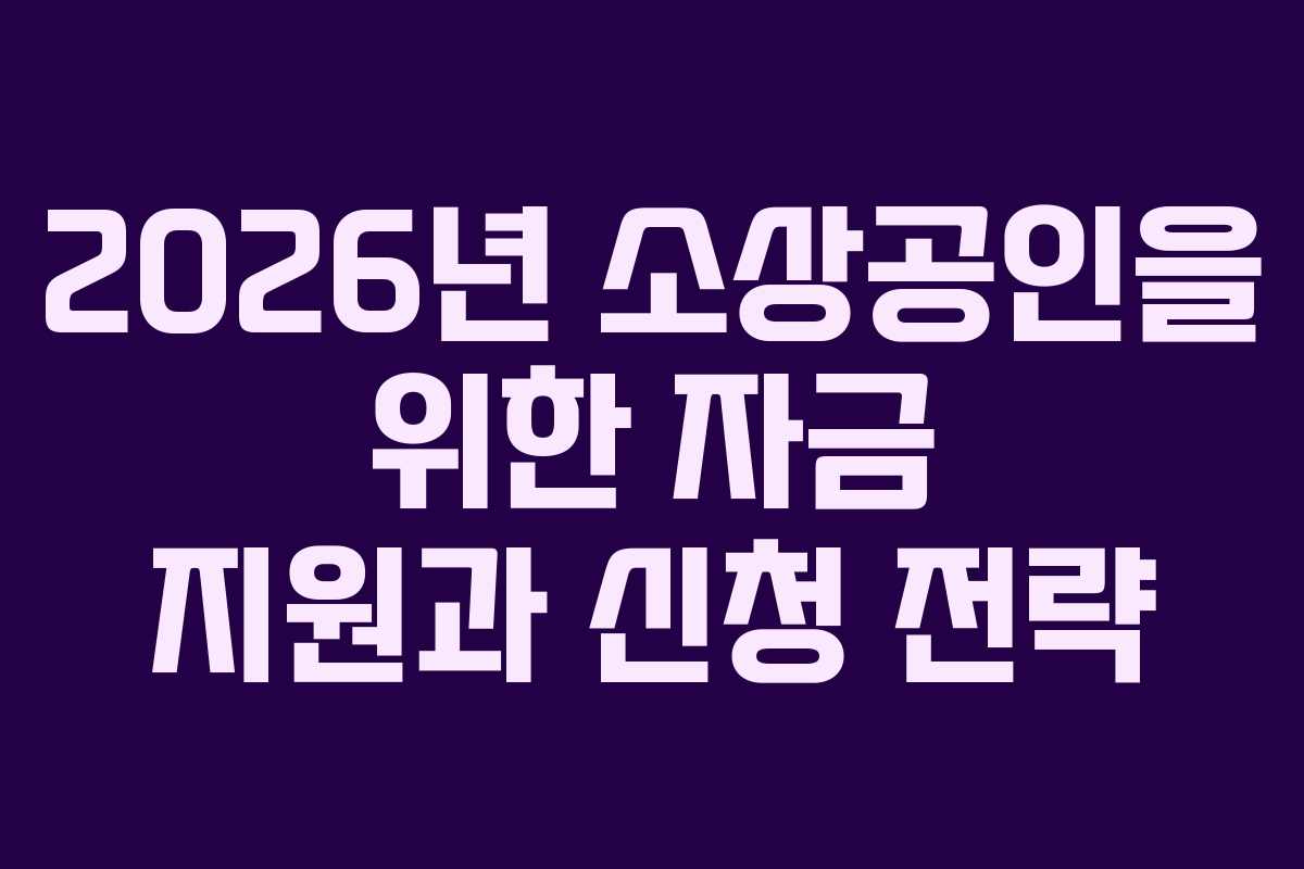 2026년 소상공인을 위한 자금 지원과 신청 전략