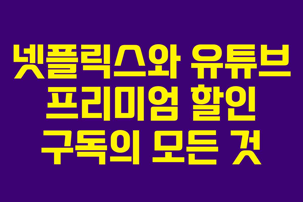넷플릭스와 유튜브 프리미엄 할인 구독의 모든 것