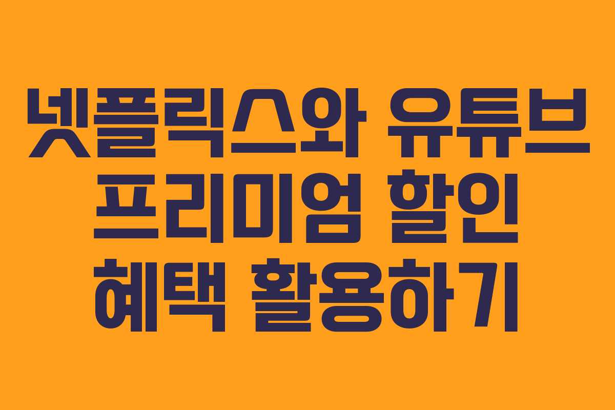 넷플릭스와 유튜브 프리미엄 할인 혜택 활용하기