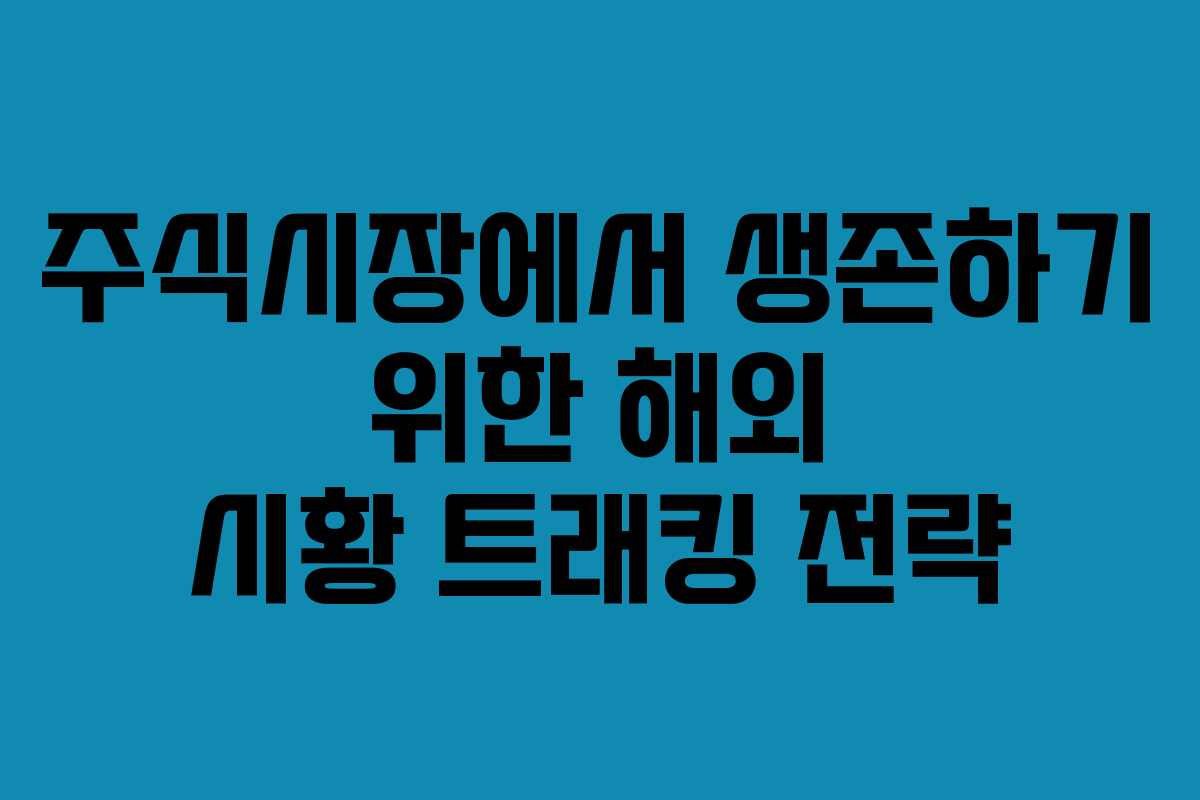 주식시장에서 생존하기 위한 해외 시황 트래킹 전략