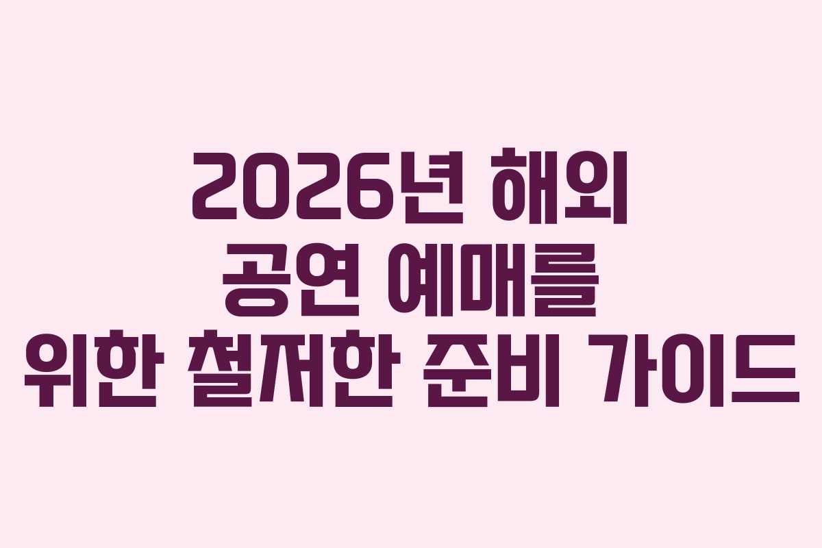 2026년 해외 공연 예매를 위한 철저한 준비 가이드
