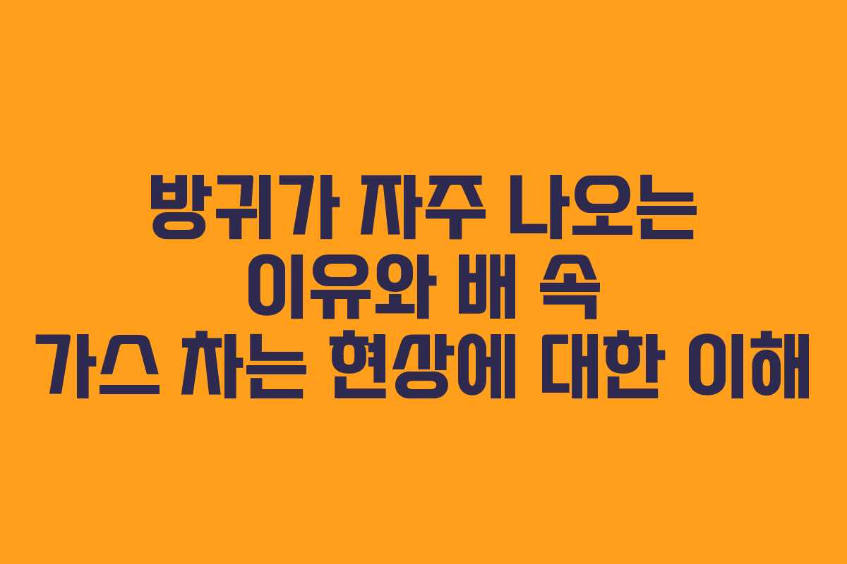 방귀가 자주 나오는 이유와 배 속 가스 차는 현상에 대한 이해