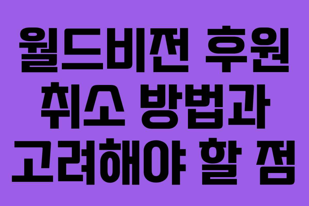 월드비전 후원 취소 방법과 고려해야 할 점