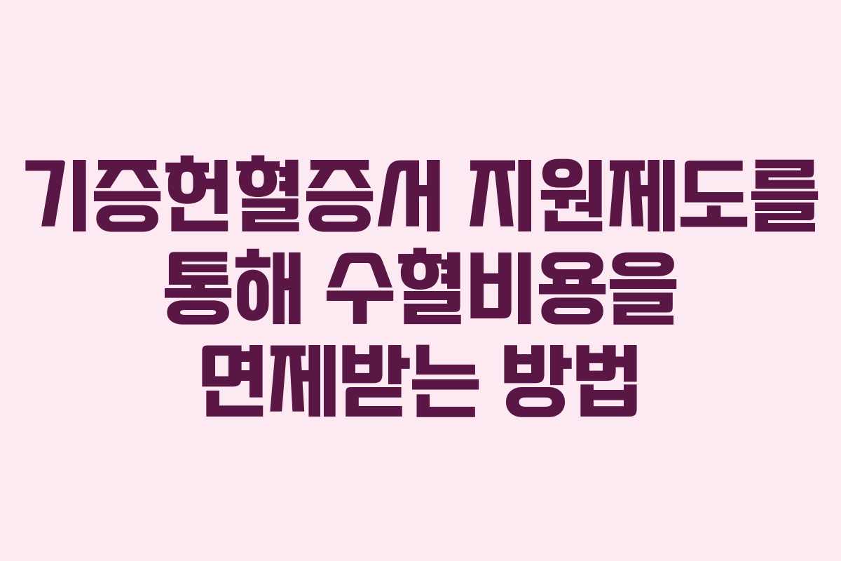기증헌혈증서 지원제도를 통해 수혈비용을 면제받는 방법