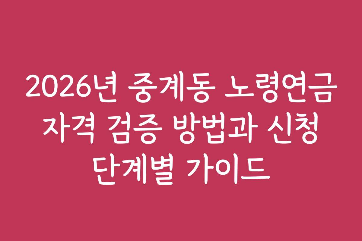 2026년 중계동 노령연금 자격 검증 방법과 신청 단계별 가이드