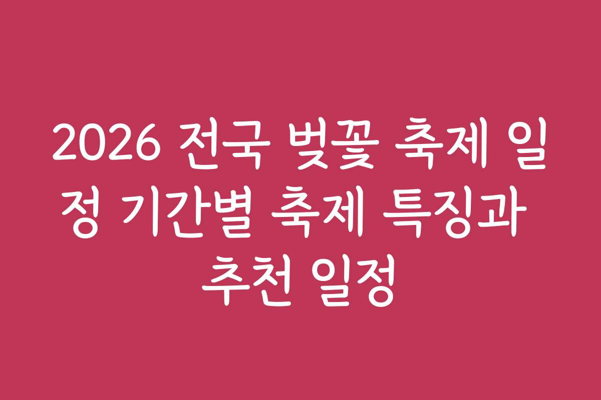 2026 전국 벚꽃 축제 일정 기간별 축제 특징과 추천 일정 2026 전국 벚꽃 축제 일정 기간별 축제 특징과 추천 일정