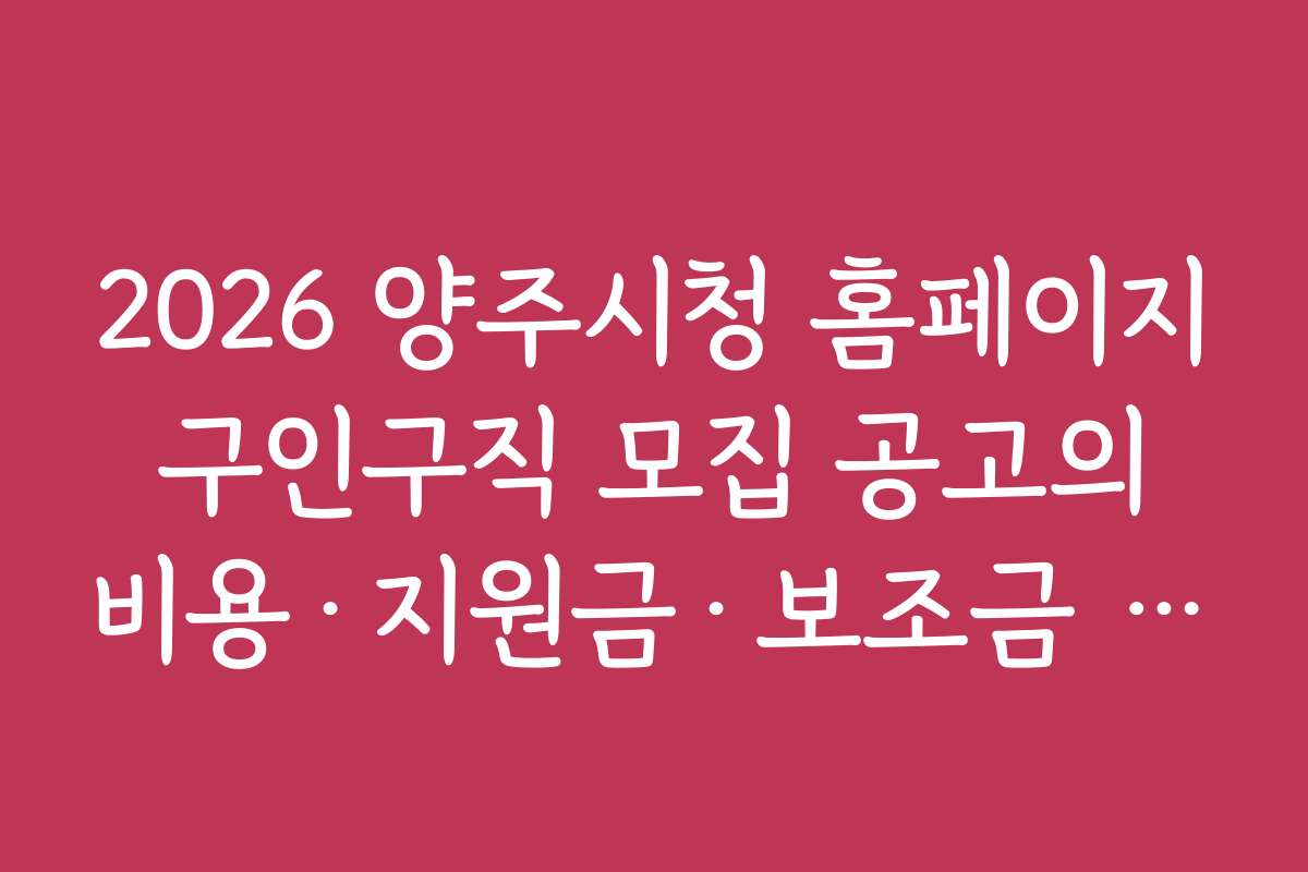 2026 양주시청 홈페이지 구인구직 모집 공고의 비용&middot;지원금&middot;보조금 관련 정보