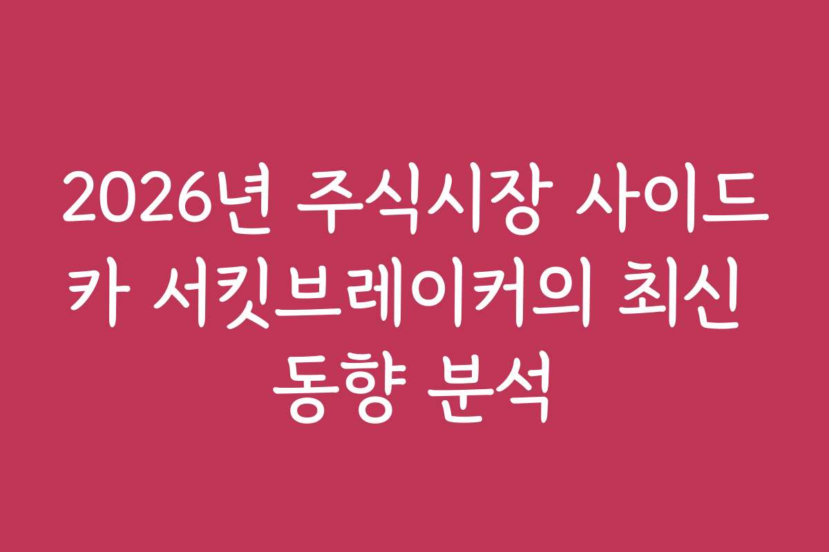 2026년 주식시장 사이드카 서킷브레이커의 최신 동향 분석