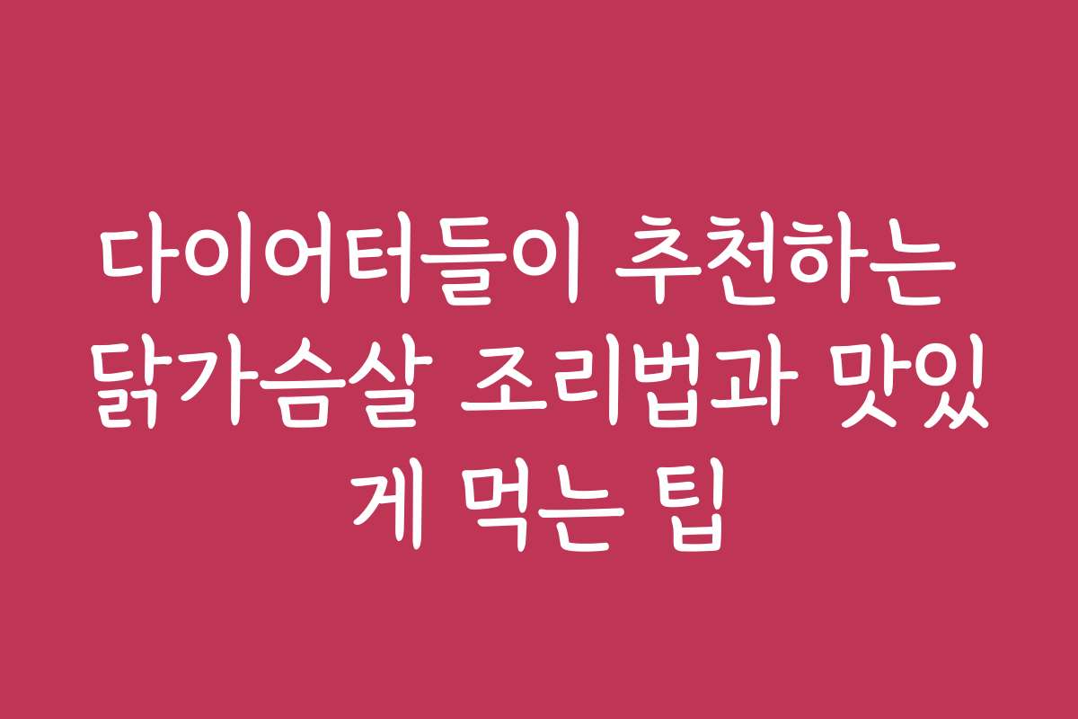다이어터들이 추천하는 닭가슴살 조리법과 맛있게 먹는 팁 다이어터들이 추천하는 닭가슴살 조리법과 맛있게 먹는 팁
