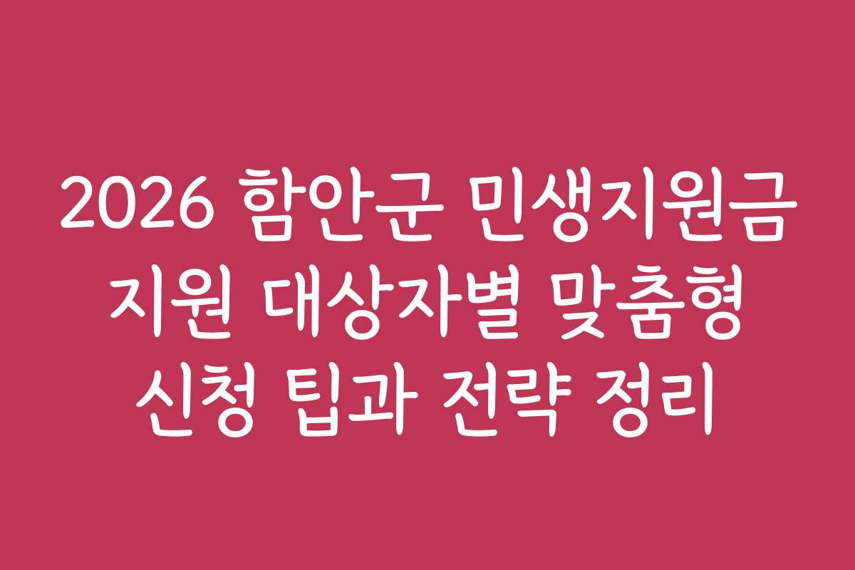 2026 함안군 민생지원금 지원 대상자별 맞춤형 신청 팁과 전략 정리