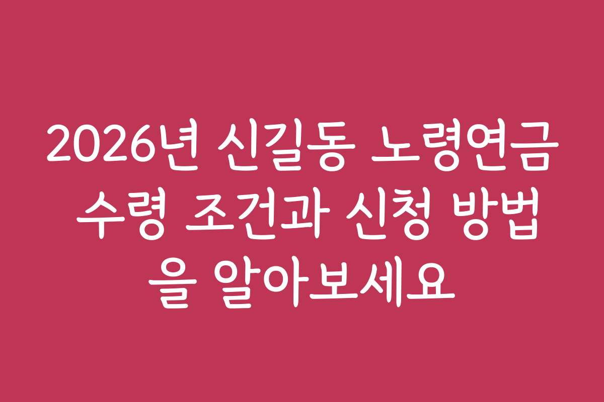 2026년 신길동 노령연금 수령 조건과 신청 방법을 알아보세요