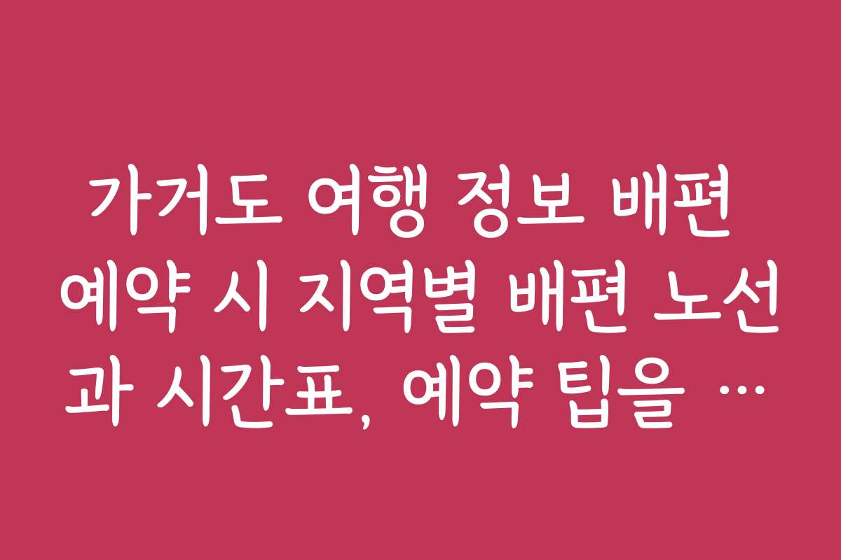 가거도 여행 정보 배편 예약 시 지역별 배편 노선과 시간표, 예약 팁을 알려드립니다