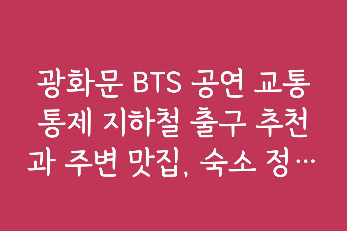 광화문 BTS 공연 교통통제 지하철 출구 추천과 주변 맛집, 숙소 정보 함께 소개