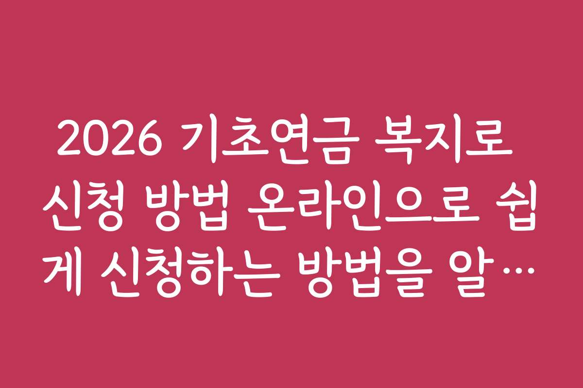 2026 기초연금 복지로 신청 방법 온라인으로 쉽게 신청하는 방법을 알아보세요