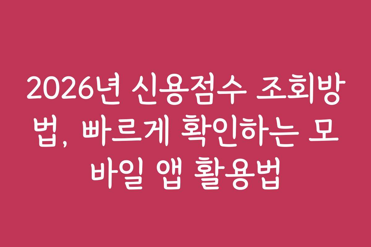 2026년 신용점수 조회방법, 빠르게 확인하는 모바일 앱 활용법 2026년 신용점수 조회방법, 빠르게 확인하는 모바일 앱 활용법